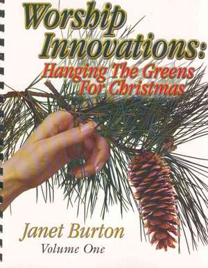 Worship Innovations Volume 1: Hanging the Greens for Christmas de Janet Burton