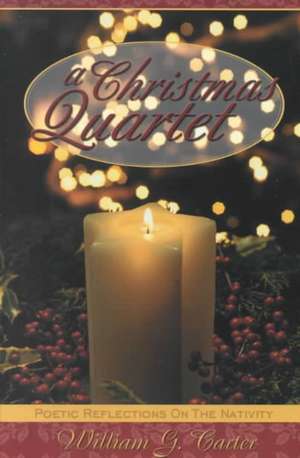 A Christmas Quartet: Poetic Reflections on the Nativity de William G. Carter