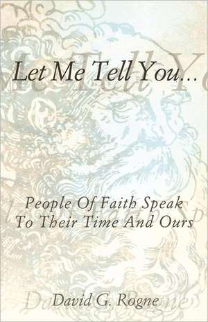 Let Me Tell You...: People of Faith Speak to Their Times and Ours de David G. Rogne