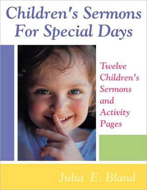 Children's Sermons for Special Days: Twelve Children's Sermons and Activity Pages de Julia E. Bland