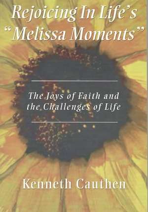 Rejoicing in Life's "Melissa Moments": The Joys of Faith and the Challenges of Life de Kenneth Cauthen