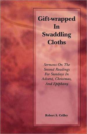 Gift-Wrapped in Swaddling Cloths de Robert S. Crilley