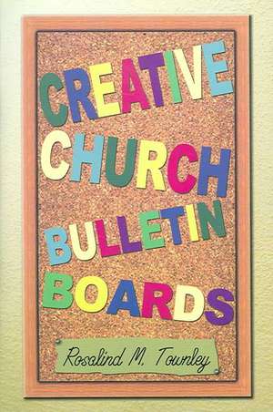 Creative Church Bulletin Boards de Rosalind M. Townley