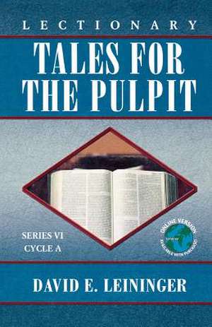 Lectionary Tales for the Pulpit: Series VI, Cycle A de David E. Leininger