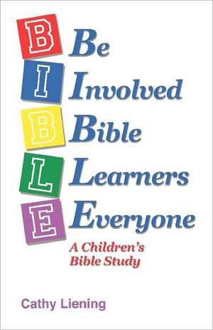 B.I.B.L.E. Be Involved Bible Learners Everyone: A Children's Bible Study de Cathy Liening