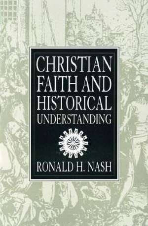 Christian Faith and Historical Understanding de Ronald H. Nash