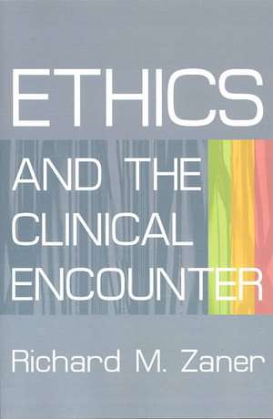 Ethics and the Clinical Encounter de Richard M. Zaner