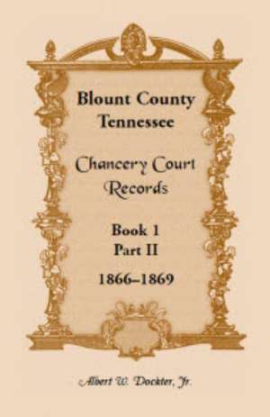 Blount County, Tennessee, Chancery Court Records: Book 1, Part II, 1866-1869 de Albert W. Dockter