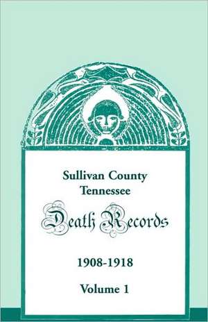 Sullivan County, Tennessee, Death Records: 1908-1918 de Eddie M. Nikazy