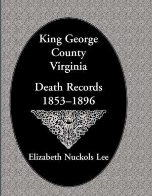 King George County, Virginia Death Records, 1853-1896 de Elizabeth Nuckols Lee