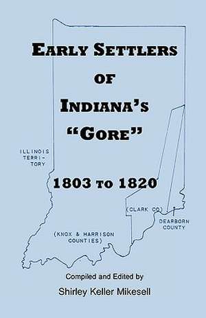 Early Settlers of Indiana's Gore, 1803-1820 de Shirley Keller Mikesell