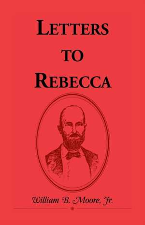 Letters to Rebecca de Jr. William B. Moore