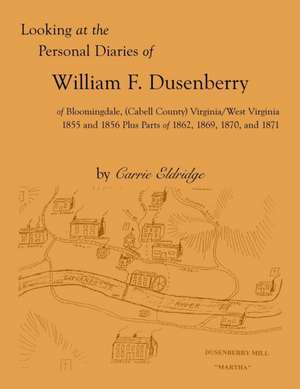 Looking at the Personal Diaries of William F. Dusenberry of Bloomingdale, (Cabell County), VA/WV 1855 and 1856 plus parts of 1862, 1869, 1870, and 1871 de Carrie Eldridge