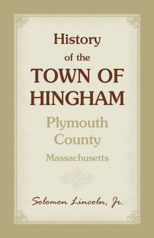 History of the Town of Hingham, Plymouth County, Massachusetts de Jr. Solomon Lincoln