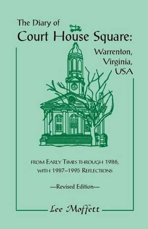 The Diary of Court House Square: Warrenton, Virginia, USA, from Early Times Through 1986, with 1987-1995 Reflections. Revised Edition de Lee Moffett