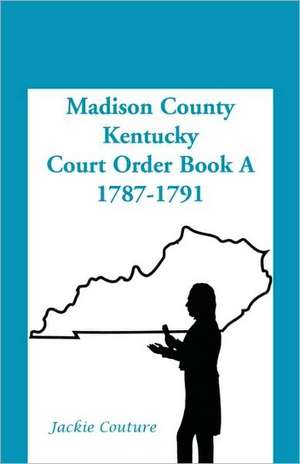 Madison County, Kentucky, Court Order Book A, 1787-1791 de Jackie Couture