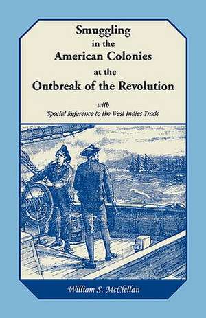 Smuggling in the American Colonies at the Outbreak of the Revolution with Special Reference to the West Indies Trade de William S. McClellan