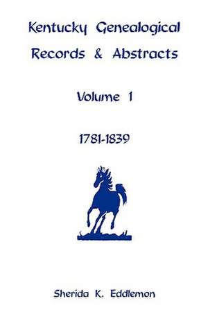 Kentucky Genealogical Records & Abstracts, Volume 1: 1781-1839 de Sherida K. Eddlemon