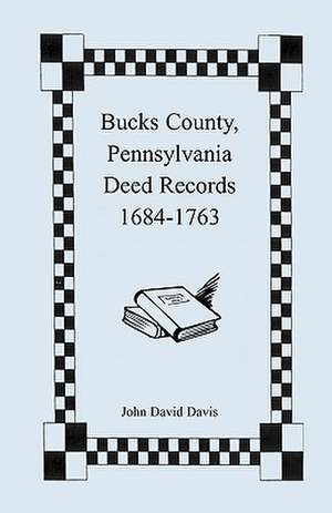 Bucks County, Pennsylvania Deed Records, 1684-1763 de John David Davis