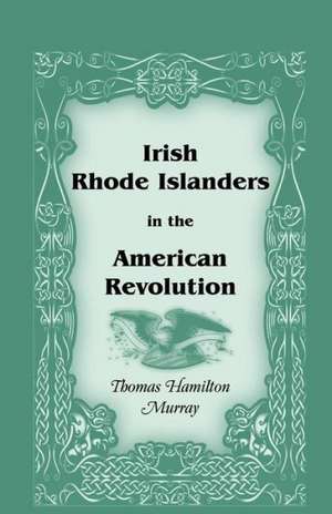 Irish Rhode Islanders in the American Revolution de Thomas Hamilton Murray