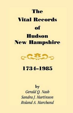 The Vital Records of Hudson, New Hampshire, 1734-1985 de Gerald Q. Nash