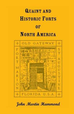 Quaint and Historic Forts of North America de John Martin Hammond