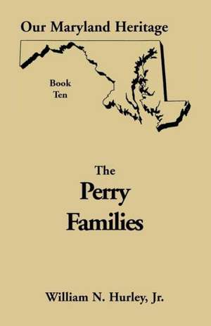 Our Maryland Heritage, Book 10: Perry Families de Jr. William Neal Hurley