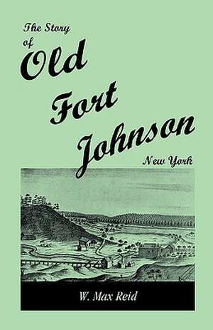 The Story of Old Fort Johnson, New York de W. MAX REID