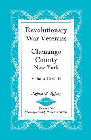 Revolutionary War Veterans, Chenango County, New York, Volume II, C-H de Nelson B. Tiffany