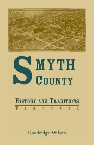 Smyth County, Virginia History and Traditions de Goodridge Wilson