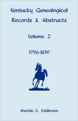 Kentucky Genealogical Records & Abstracts, Volume 2: 1796-1839 de Sherida K. Eddlemon