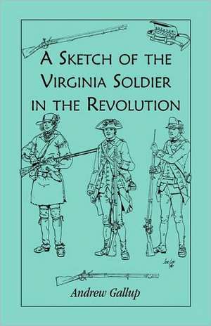 A Sketch of the Virginia Soldier in the Revolution de Andrew Gallup