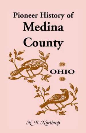 Pioneer History of Medina County, Ohio de N. B. Northrop