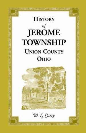 History of Jerome Township, Union County, Ohio de W. L. Curry