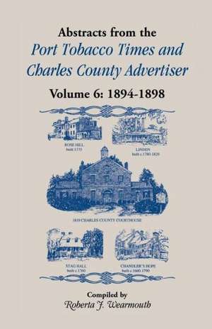 Abstracts from Port Tobacco Times and Charles County Advertiser: Volume 6, 1894-1898 de Roberta J. Wearmouth