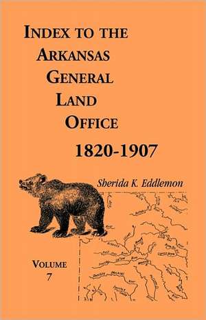 Index to the Arkansas General Land Office 1820-1907, Volume Seven: Covering the Counties of Jackson, Clay, Greene, Sharp, Lawrence, Mississippi, Craig de Sherida K. Eddlemon