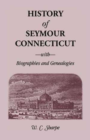 History of Seymour, Connecticut, with Biographies and Genealogies de W. C. Sharpe