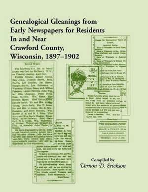 Genealogical Gleanings from Early Newspapers for Residents in and Near Crawford Co Wisconsin, 1897-1902 de Vernon D. Erickson