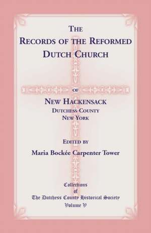 The Records of the Reformed Dutch Church of New Hackensack, Dutchess County, New York de Maria Bockee Carpenter Tower