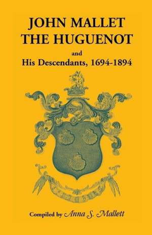 John Mallet, the Huguenot, and His Descendants, 1694-1894 de Anna S. Mallet