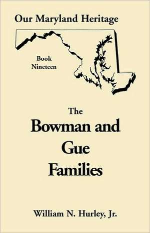 Our Maryland Heritage, Book 19: The Bowman and Gue Families de W. N. Hurley