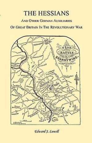 The Hessians and the Other German Auxiliaries of Great Britain in the Revolutionary War de Edward J. Lowell