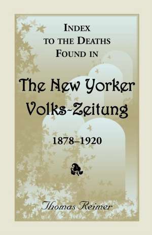 Index to the Deaths Found in the New Yorker Volks-Zeitung, 1878-1920 de Thomas Reimer