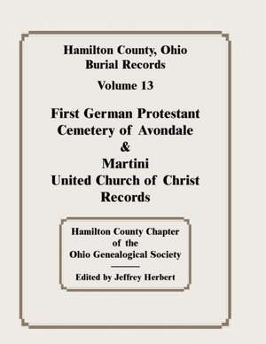 Hamilton County, Ohio, Burial Records, Vol. 13: First German Protestant Cemetery of Avondale & Martini United Church of Christ Records de Hamilton Co Ohio Geneal Soc