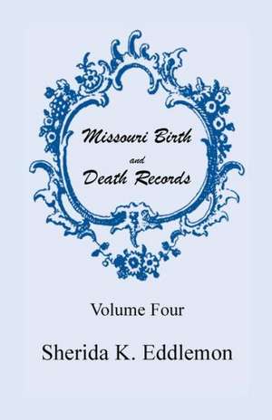 Missouri Birth and Death Records, Volume 4 de Sherida K. Eddlemon