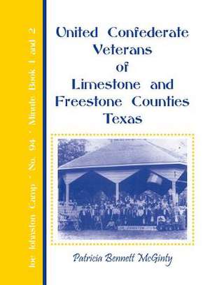 United Confederate Veterans of Limestone and Freestone Counties, Texas, Joe Johnston Camp, No. 94, Minute Book 1 and 2 de Patricia Bennett McGinty