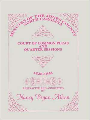 Minutes of the Jones County, North Carolina, Court of Common Pleas and Quarter Sessions, 1826-1841 de Nancy Aiken