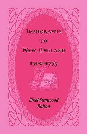 Immigrants to New England, 1700-1775 de Ethel Stanwood Bolton