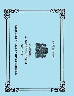 Wright Family Census Records, Franklin County, Virginia, 1810-1900 de Robert N. Grant