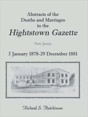 Abstracts of the Deaths and Marriages in the Hightstown Gazette, 3 January 1878-29 December 1881 de Richard S. Hutchinson